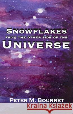 Snowflakes from the Other Side of the Universe Peter M. Bourret 9781515028840 Createspace