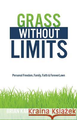 Grass Without Limits: Personal Freedom, Family, Faith & ForeverLawn Brian Karmie Dale Karmie 9781515029717