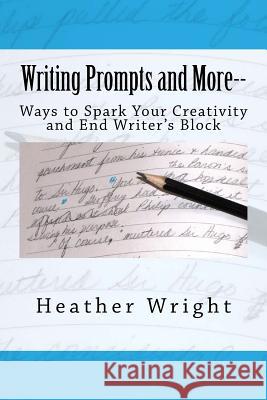 Writing Prompts and More--: Ways to Spark Your Creativity and End Writer's Block Heather Wright 9781515031987