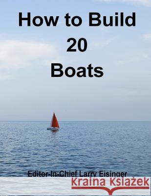 How to Build 20 Boats Editor-In-Chief Larry Eisinger 9781515032359