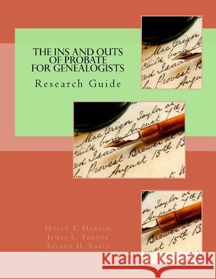 The Ins and Outs of Probate for Genealogists: Research Guide Holly T. Hansen James L. Tanner Arlene H. Eakl 9781515034094