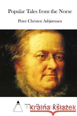 Popular Tales from the Norse Peter Christen Asbjornsen The Perfect Library 9781515034735