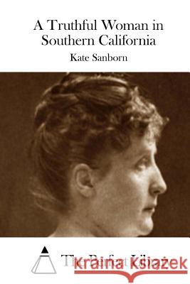 A Truthful Woman in Southern California Kate Sanborn The Perfect Library 9781515034742 Createspace