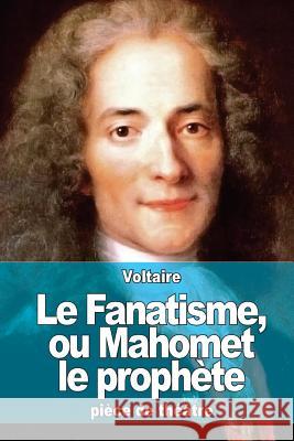 Le Fanatisme, Ou Mahomet Le Prophète Voltaire 9781515035183 Createspace