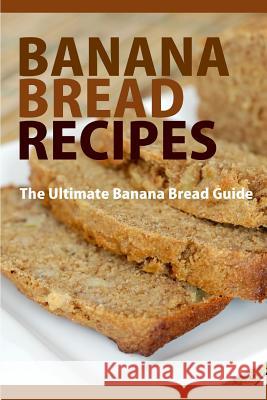 Banana Bread Recipes: The Ultimate Guide to Banana Bread Recipes Mary Ann Templeton 9781515035473 Createspace