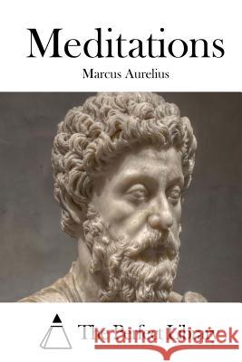 Meditations Marcus Aurelius The Perfect Library 9781515035510 Createspace
