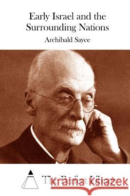 Early Israel and the Surrounding Nations Archibald Sayce The Perfect Library 9781515036128 Createspace