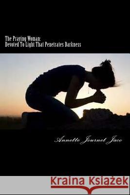 The Praying Woman: Devoted To Light That Penetrates Darkness Journet Jaco, Annette 9781515036180 Createspace Independent Publishing Platform