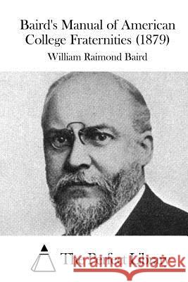 Baird's Manual of American College Fraternities (1879) William Raimond Baird The Perfect Library 9781515036494 Createspace