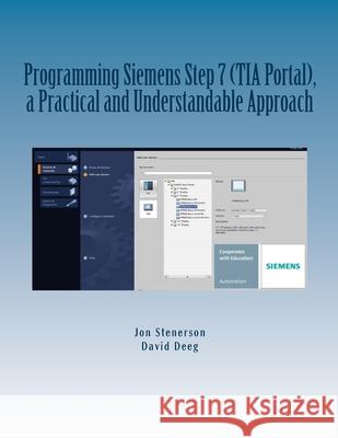 Programming Siemens Step 7 (TIA Portal), a Practical and Understandable Approach David Deeg, Jon Stenerson 9781515036579 Createspace Independent Publishing Platform