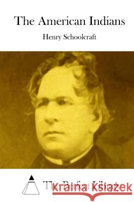 The American Indians Henry Rowe Schoolcraft The Perfect Library 9781515037644 Createspace