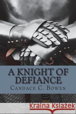 A Knight of Defiance Candace C. Bowen 9781515038283