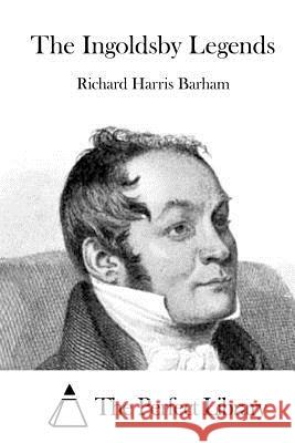 The Ingoldsby Legends Richard Harris Barham The Perfect Library 9781515038542