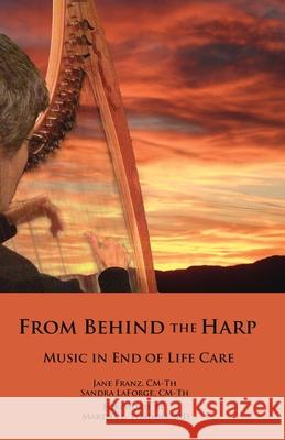 From Behind the Harp: Music in End of Life Care Jane Fran Sandra Laforg Martha L. Twaddl 9781515038849 Createspace
