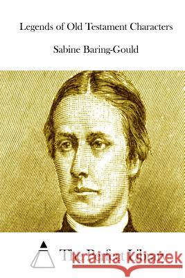 Legends of Old Testament Characters Sabine Baring-Gould The Perfect Library 9781515038962 Createspace