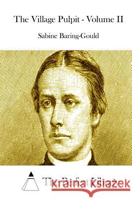 The Village Pulpit - Volume II Sabine Baring-Gould The Perfect Library 9781515039150 Createspace