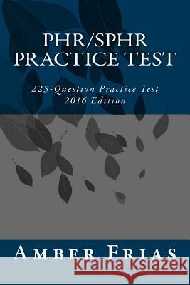 PHR/SPHR Practice Test - 2016 Edition: 225-Question Practice Test Frias, Amber 9781515039419