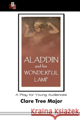 Aladdin and His Wonderful Lamp: A Play for Young Audiences Clare Tree Major 9781515039976 Createspace