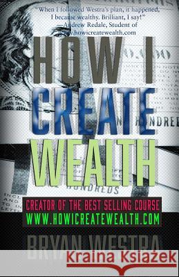 How I Create Wealth Bryan Westra 9781515041177