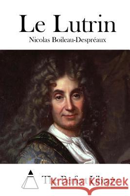 Le Lutrin Nicolas Boileau-Despreaux The Perfect Library 9781515041450