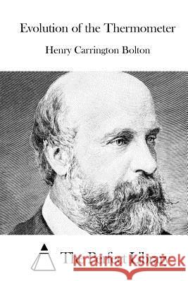 Evolution of the Thermometer Henry Carrington Bolton The Perfect Library 9781515041535 Createspace