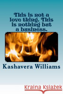 This is not a love thing. This is nothing but a business.: My honest reactions to ratchet people. Williams, Kashavera 9781515041931 Createspace