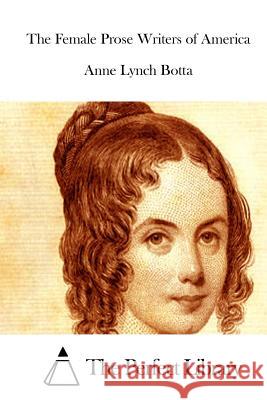The Female Prose Writers of America Anne Lynch Botta The Perfect Library 9781515041948 Createspace