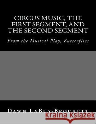 Circus Music, The First Segment, and The Second Segment: From the Musical Play, Butterflies Labuy-Brockett, Dawn 9781515042068 Createspace