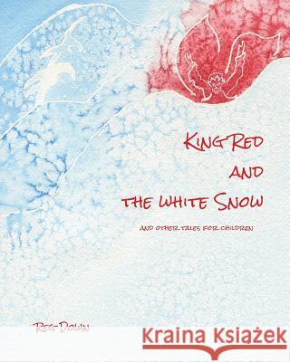 King Red and the white Snow: and other tales for children Down, Reg 9781515042303 Createspace