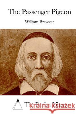 The Passenger Pigeon William Brewster The Perfect Library 9781515042426 Createspace