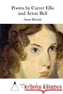 Poems by Currer Ellis and Acton Bell Anne Bronte The Perfect Library 9781515042525 Createspace