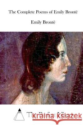 The Complete Poems of Emily Brontë The Perfect Library 9781515042570 Createspace