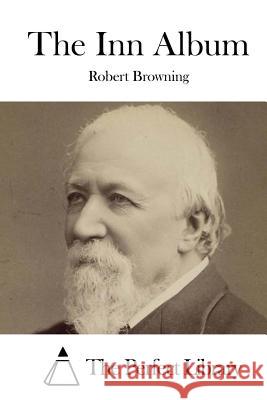 The Inn Album Robert Browning The Perfect Library 9781515043225 Createspace