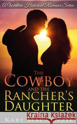The Cowboy and the Rancher's Daughter Book 3 Kari MacKenzie 9781515043447 Createspace