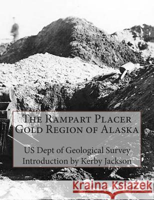 The Rampart Placer Gold Region of Alaska Us Dept of Geologica Kerby Jackson 9781515043485 Createspace