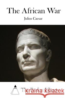 The African War Julius Caesar The Perfect Library 9781515044222 Createspace