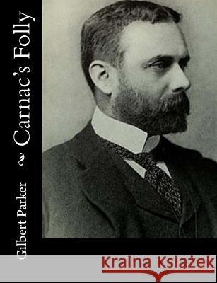 Carnac's Folly Gilbert Parker 9781515044932 Createspace