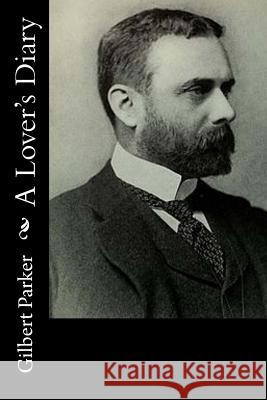 A Lover's Diary Gilbert Parker 9781515044956 Createspace