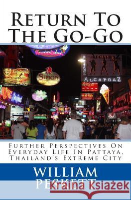 Return To The Go-Go: Further Perspectives On Everyday Life In Pattaya, Thailand's Extreme City Peskett, William 9781515045175