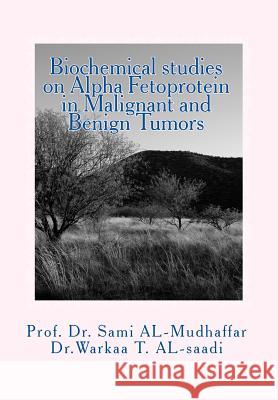 Biochemical studies on Alpha Fetoprotein in Malignant and Benign Tumors Warkaa T. Al-Saadi Sami a. Al-Mudhaffa 9781515047568 Createspace Independent Publishing Platform