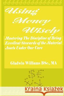 Using Money Wisely Gladwin B. Williams 9781515047919 Createspace Independent Publishing Platform