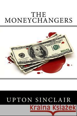 The Moneychangers Upton Sinclair 9781515048220 Createspace Independent Publishing Platform