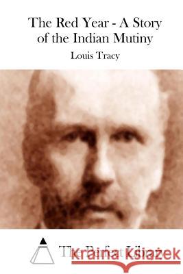 The Red Year - A Story of the Indian Mutiny Louis Tracy The Perfect Library 9781515048947 Createspace