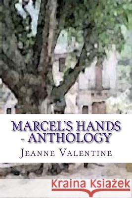 Marcel's Hands: Marcel's Hands: subtitle: Anthology - What price love? Valentine, Jeanne 9781515049371