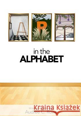 Art in the Alphabet Audree C. Rowe 9781515050377 Createspace