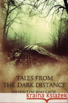 Tales from the Dark Distance Quentin Wallace 9781515050964 Createspace Independent Publishing Platform