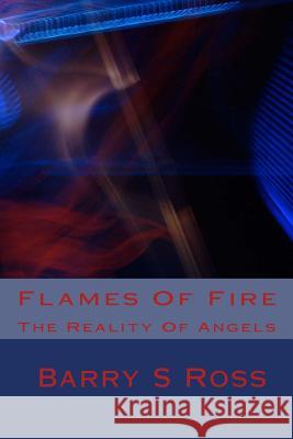 Flames Of Fire: The Reality Of Angels Ross, Barry S. 9781515051015 Createspace Independent Publishing Platform