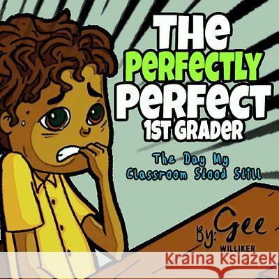 The Perfectly Perfect 1st Grader: The day my classroom stood still Williker, Gee 9781515051473