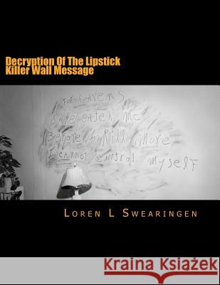 Decryption Of The Lipstick Killer Wall Message Swearingen, Loren L. 9781515052692