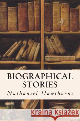 Biographical Stories Nathaniel Hawthorne 9781515053453